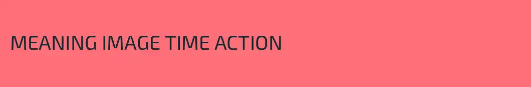 MEANING IMAGE TIME ACTION  